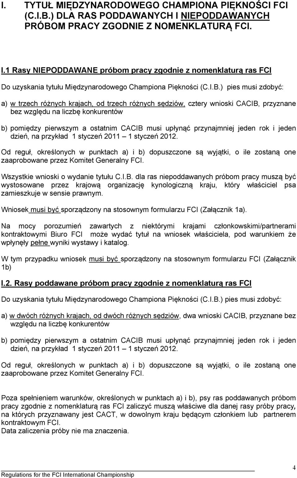 M PRACY ZGODNIE Z NOMENKLATURĄ FCI. I.1 Rasy NIEPODDAWANE próbom pracy zgodnie z nomenklaturą ras FCI Do uzyskania tytułu Międzynarodowego Championa Piękności (C.I.B.