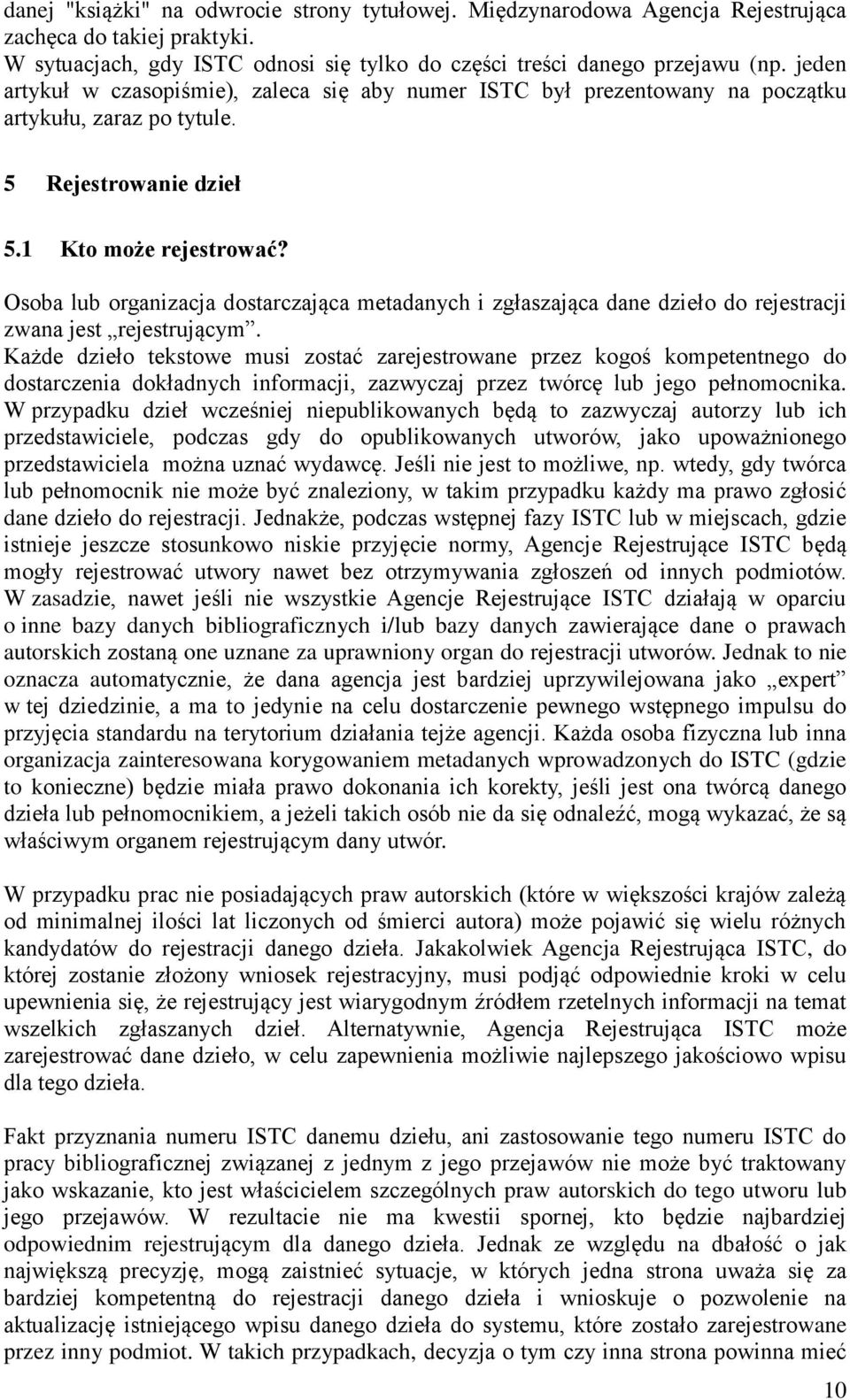 Osoba lub organizacja dostarczająca metadanych i zgłaszająca dane dzieło do rejestracji zwana jest rejestrującym.