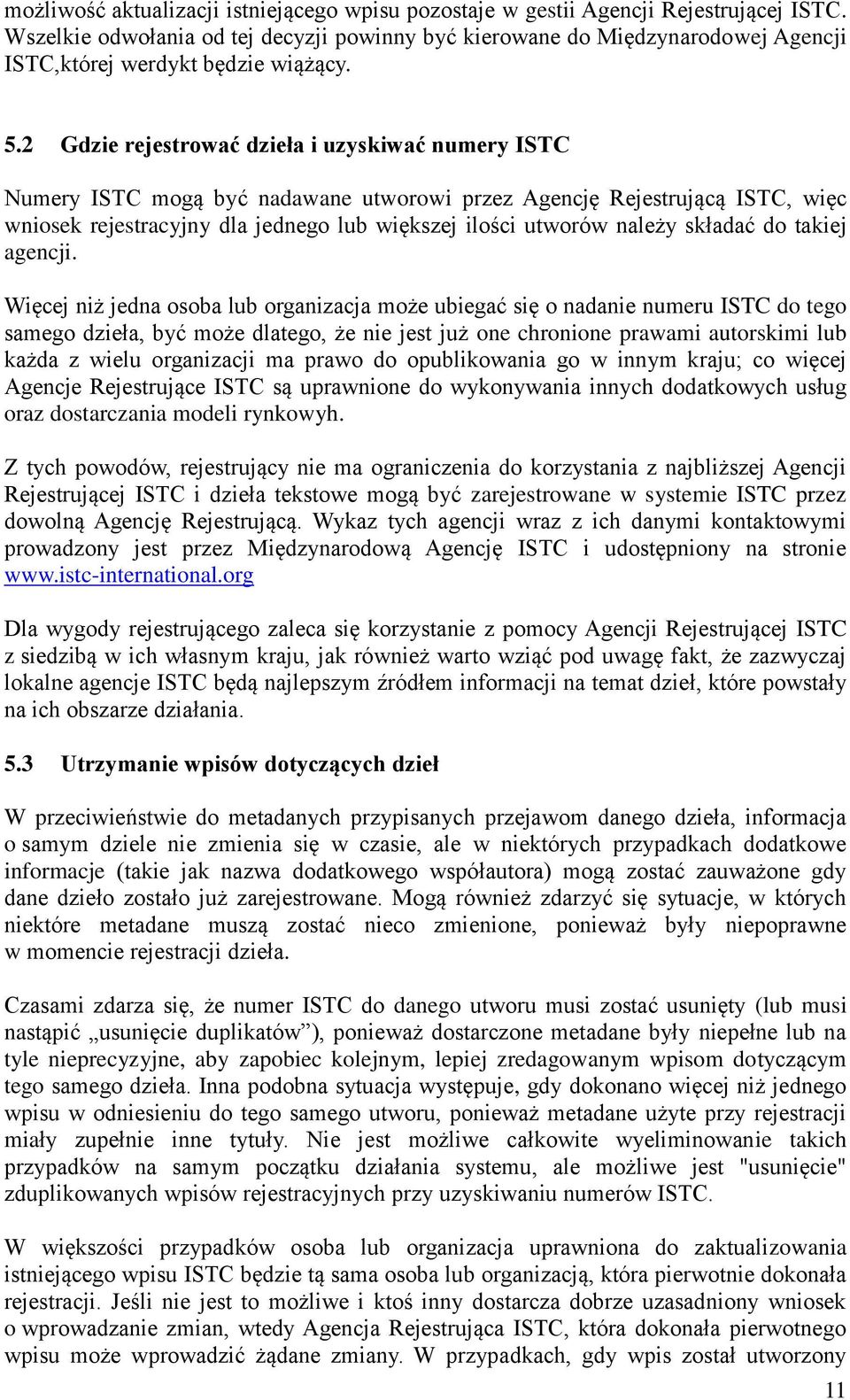 2 Gdzie rejestrować dzieła i uzyskiwać numery ISTC Numery ISTC mogą być nadawane utworowi przez Agencję Rejestrującą ISTC, więc wniosek rejestracyjny dla jednego lub większej ilości utworów należy