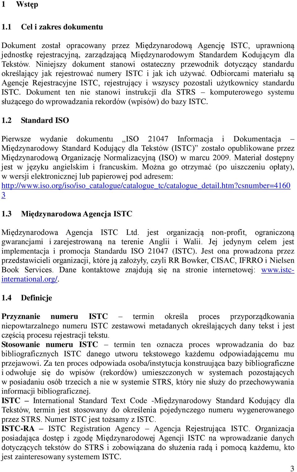 Odbiorcami materiału są Agencje Rejestracyjne ISTC, rejestrujący i wszyscy pozostali użytkownicy standardu ISTC.