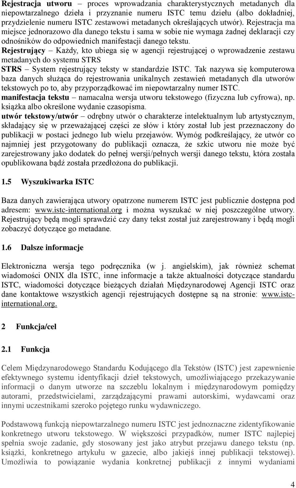 Rejestrujący Każdy, kto ubiega się w agencji rejestrującej o wprowadzenie zestawu metadanych do systemu STRS STRS System rejestrujący teksty w standardzie ISTC.