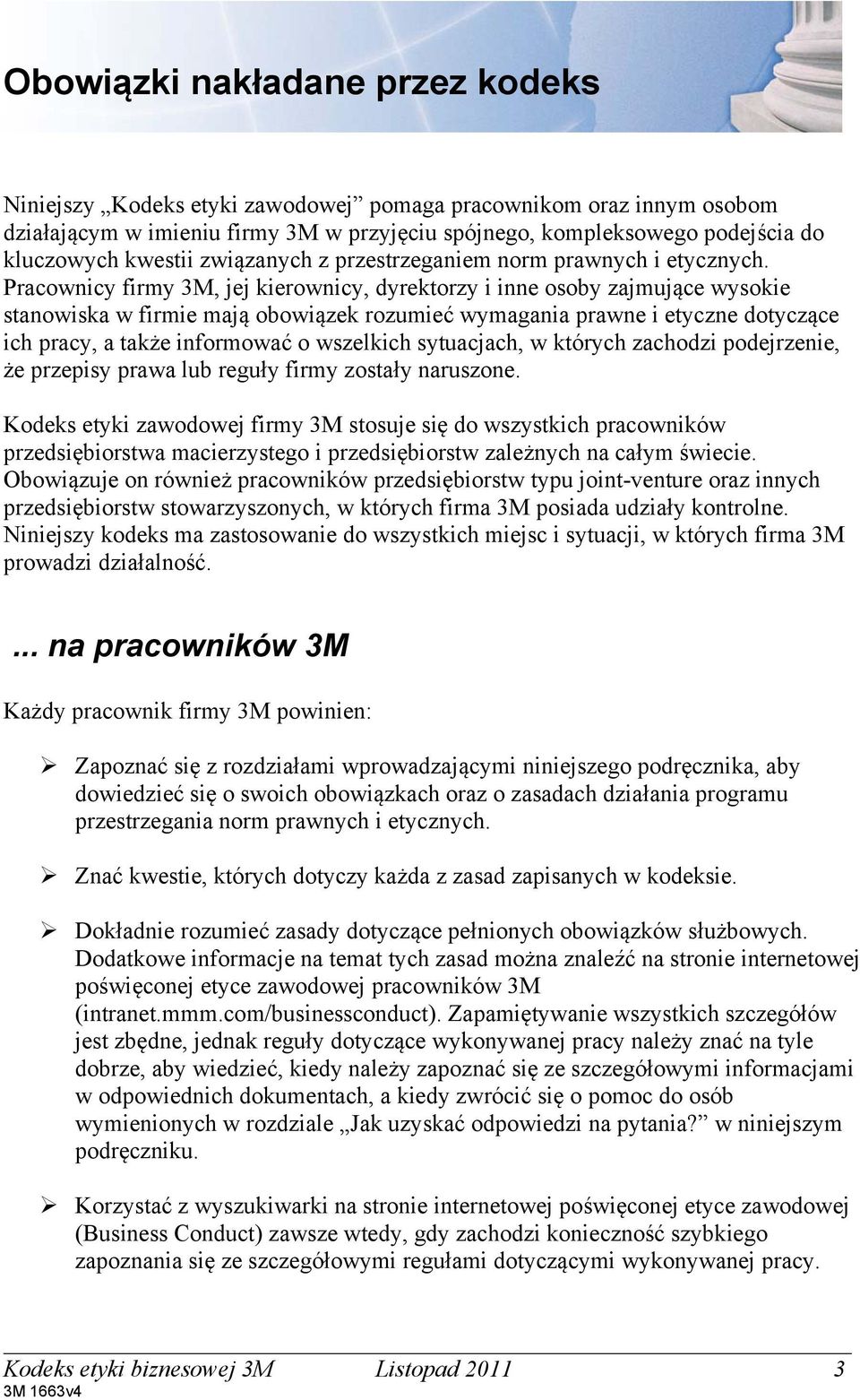 Pracownicy firmy 3M, jej kierownicy, dyrektorzy i inne osoby zajmujące wysokie stanowiska w firmie mają obowiązek rozumieć wymagania prawne i etyczne dotyczące ich pracy, a także informować o