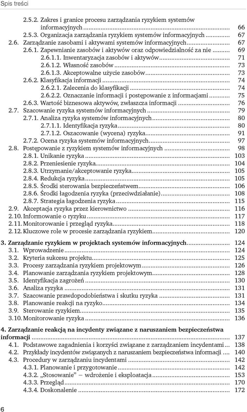 .. 73 2.6.2. Klasyfikacja informacji... 74 2.6.2.1. Zalecenia do klasyfikacji... 74 2.6.2.2. Oznaczanie informacji i postępowanie z informacjami... 75 2.6.3. Wartość biznesowa aktywów, zwłaszcza informacji.