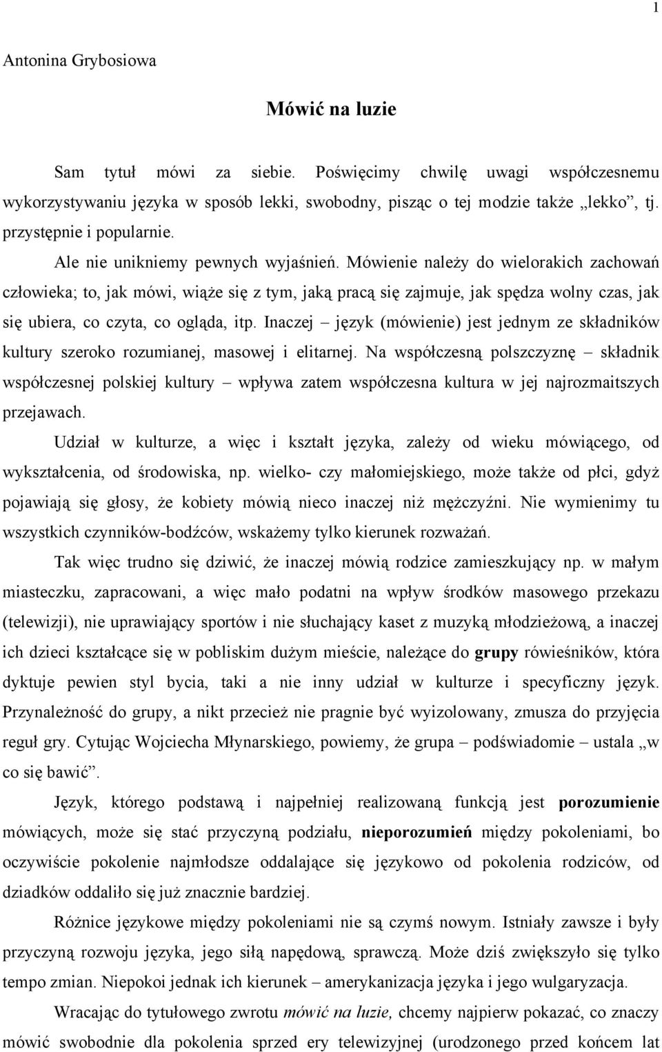 Mówienie należy do wielorakich zachowań człowieka; to, jak mówi, wiąże się z tym, jaką pracą się zajmuje, jak spędza wolny czas, jak się ubiera, co czyta, co ogląda, itp.