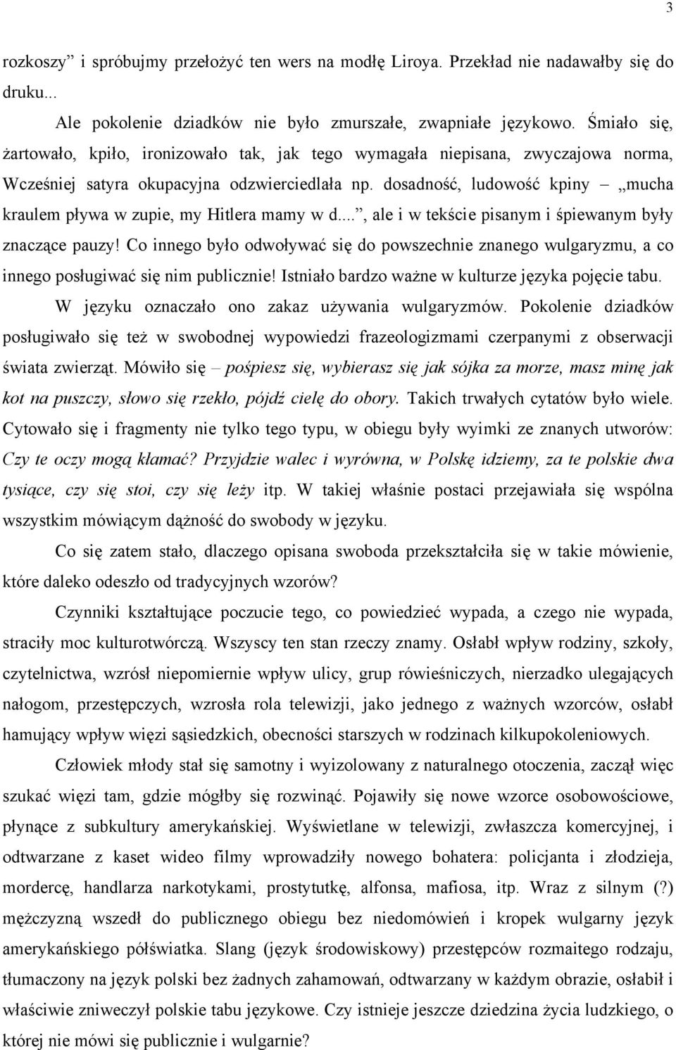 dosadność, ludowość kpiny mucha kraulem pływa w zupie, my Hitlera mamy w d..., ale i w tekście pisanym i śpiewanym były znaczące pauzy!