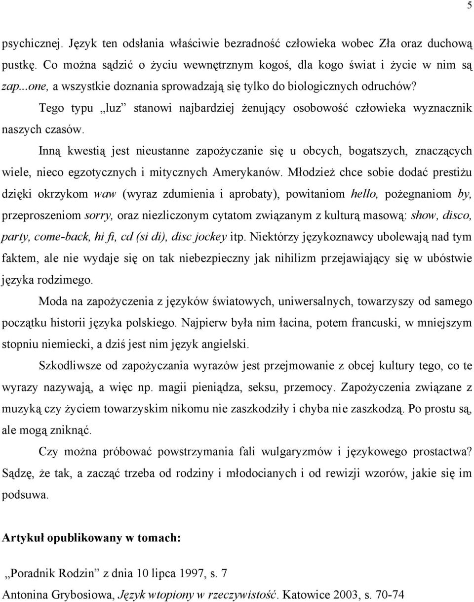 Inną kwestią jest nieustanne zapożyczanie się u obcych, bogatszych, znaczących wiele, nieco egzotycznych i mitycznych Amerykanów.