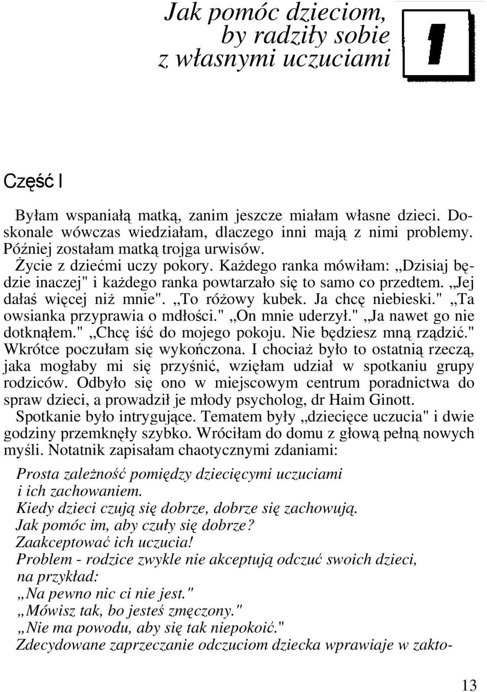 To różowy kubek. Ja chcę niebieski." Ta owsianka przyprawia o mdłości." On mnie uderzył." Ja nawet go nie dotknąłem." Chcę iść do mojego pokoju. Nie będziesz mną rządzić.