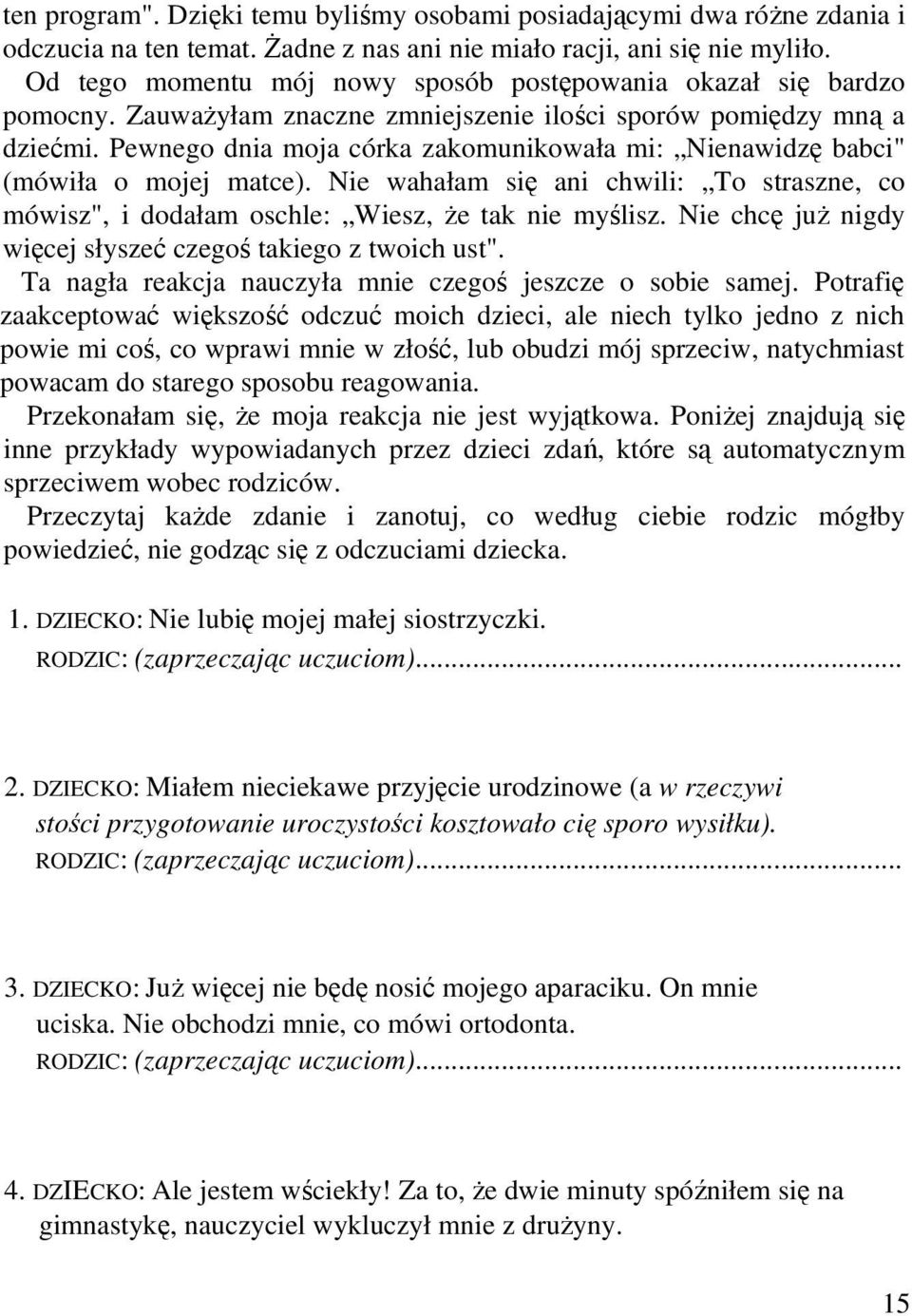 Pewnego dnia moja córka zakomunikowała mi: Nienawidzę babci" (mówiła o mojej matce). Nie wahałam się ani chwili: To straszne, co mówisz", i dodałam oschle: Wiesz, że tak nie myślisz.