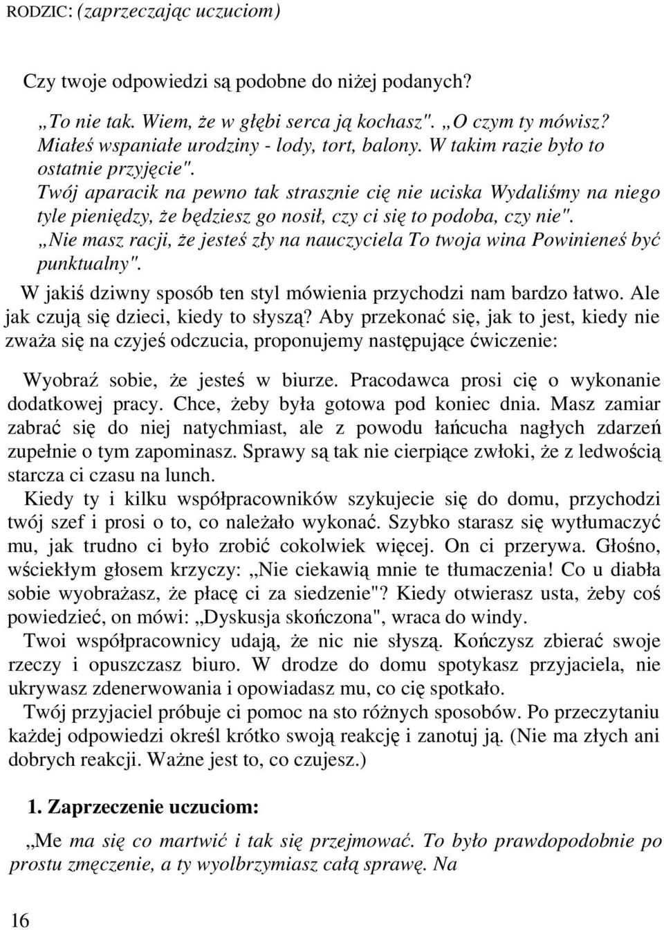 Nie masz racji, że jesteś zły na nauczyciela To twoja wina Powinieneś być punktualny". W jakiś dziwny sposób ten styl mówienia przychodzi nam bardzo łatwo. Ale jak czują się dzieci, kiedy to słyszą?