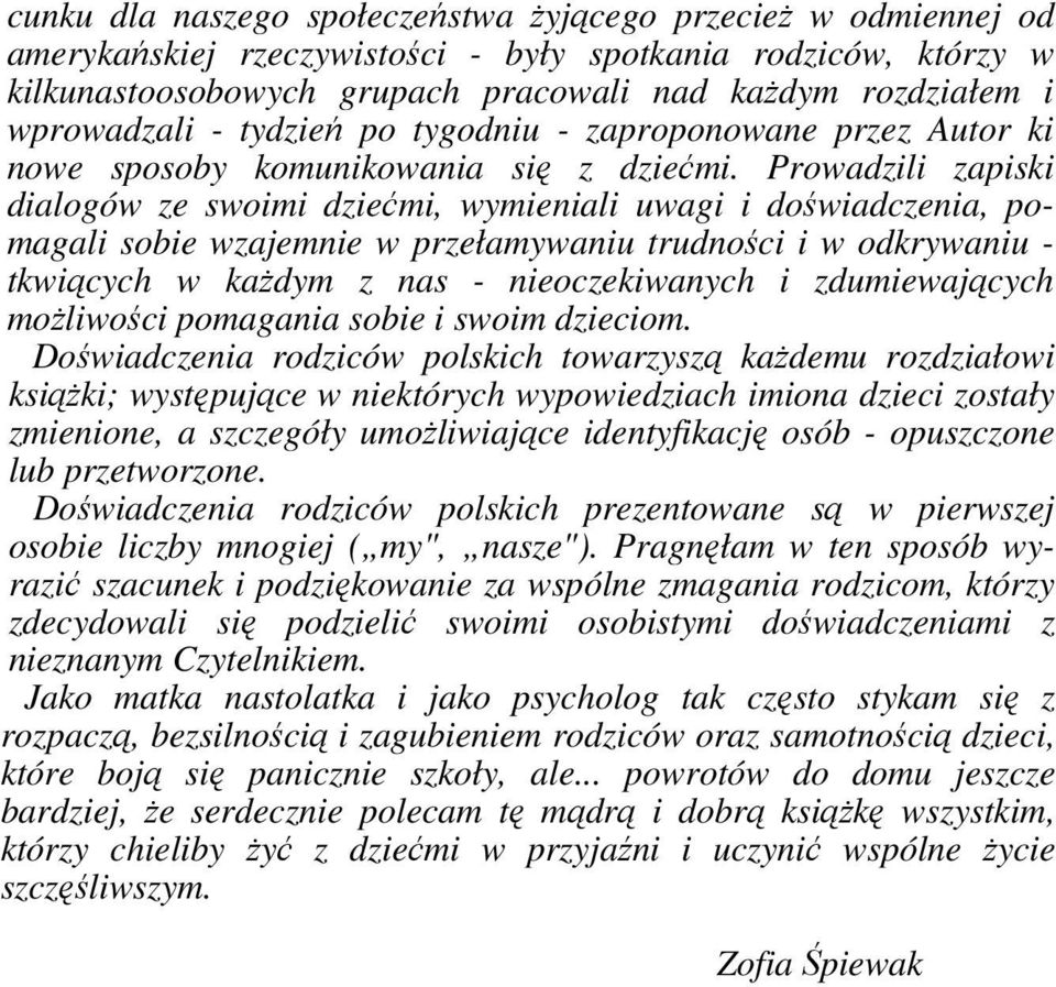 Prowadzili zapiski dialogów ze swoimi dziećmi, wymieniali uwagi i doświadczenia, pomagali sobie wzajemnie w przełamywaniu trudności i w odkrywaniu - tkwiących w każdym z nas - nieoczekiwanych i