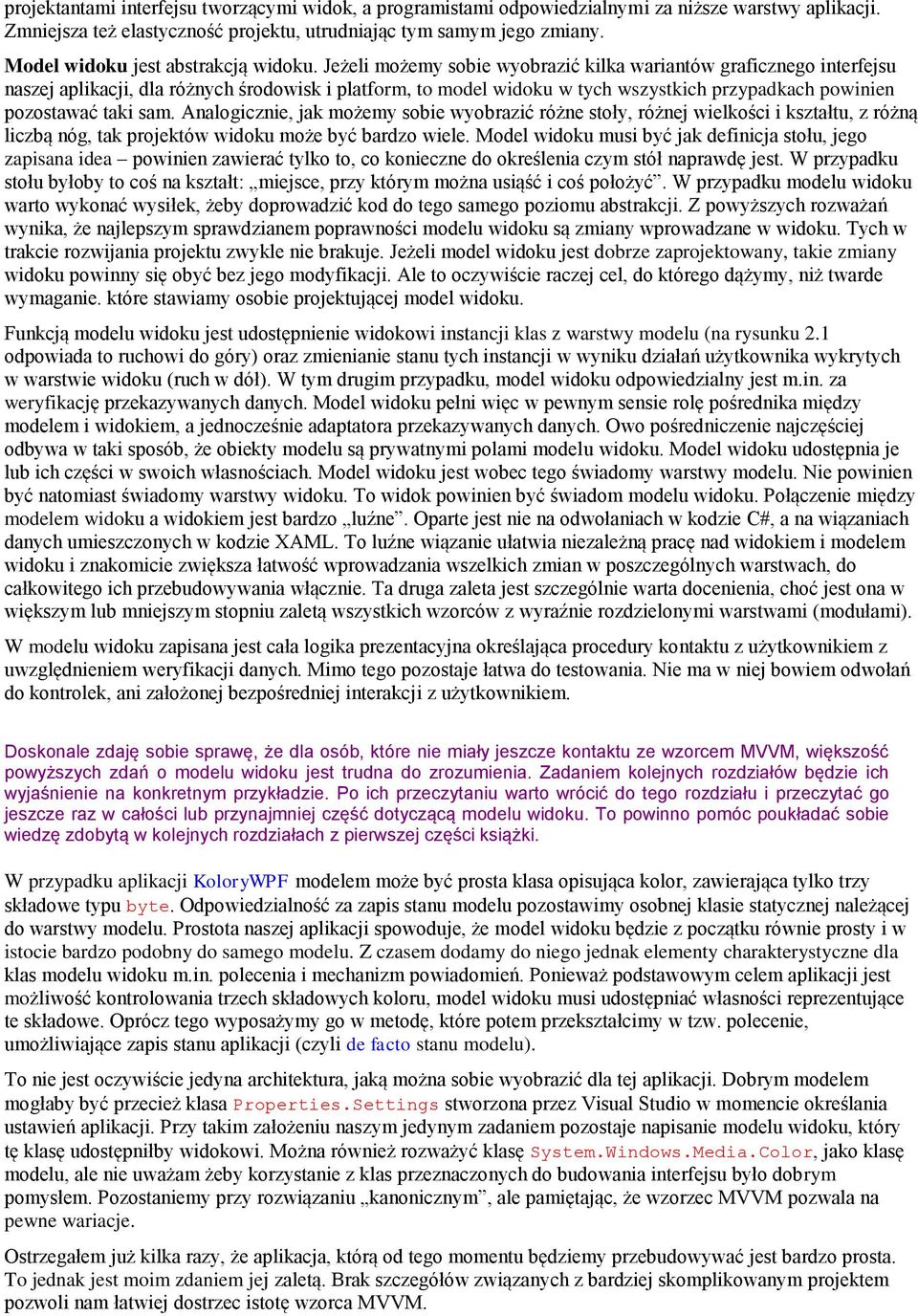 Jeżeli możemy sobie wyobrazić kilka wariantów graficznego interfejsu naszej aplikacji, dla różnych środowisk i platform, to model widoku w tych wszystkich przypadkach powinien pozostawać taki sam.