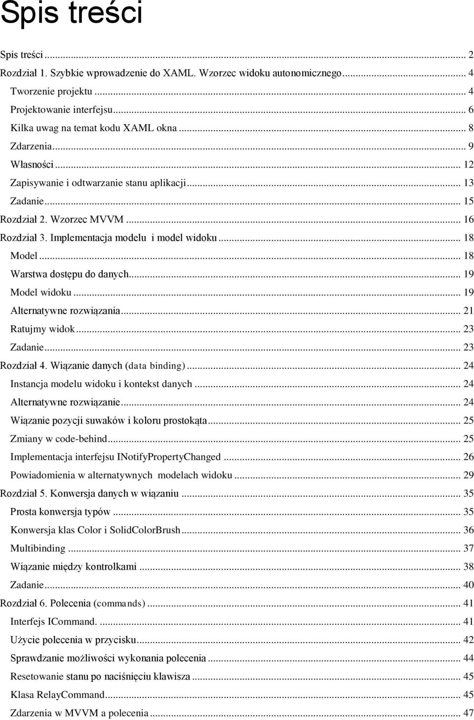 .. 18 Warstwa dostępu do danych... 19 Model widoku... 19 Alternatywne rozwiązania... 21 Ratujmy widok... 23 Zadanie... 23 Rozdział 4. Wiązanie danych (data binding).