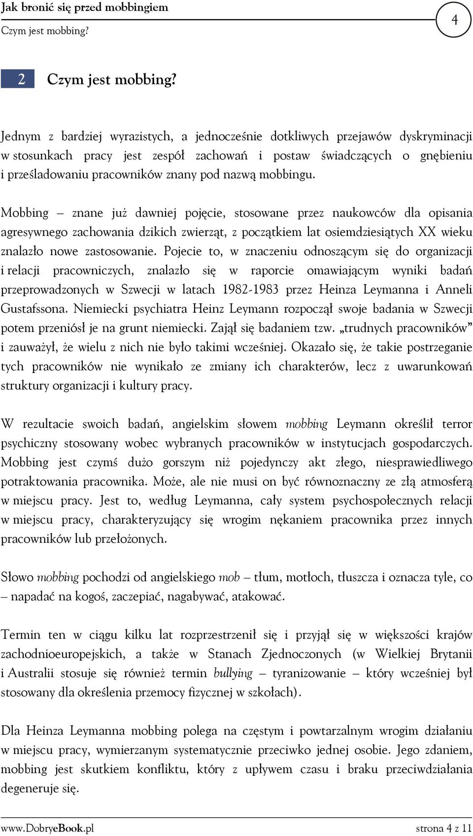 mobbingu. Mobbing znane już dawniej pojęcie, stosowane przez naukowców dla opisania agresywnego zachowania dzikich zwierząt, z początkiem lat osiemdziesiątych XX wieku znalazło nowe zastosowanie.