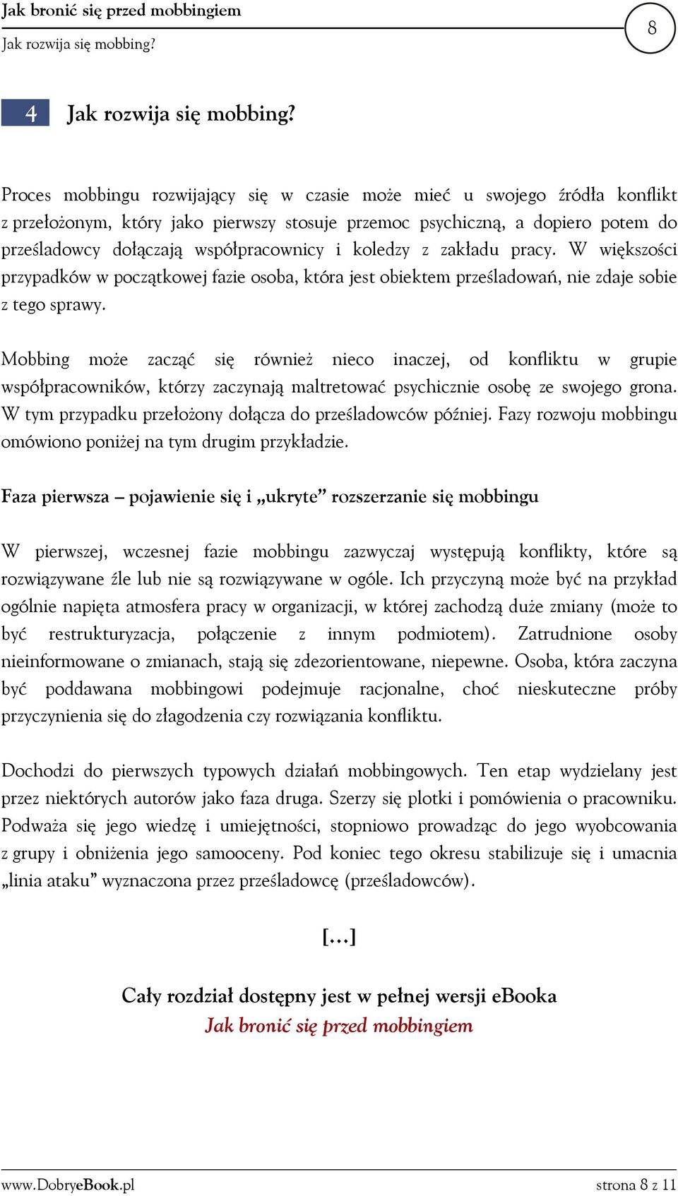 koledzy z zakładu pracy. W większości przypadków w początkowej fazie osoba, która jest obiektem prześladowań, nie zdaje sobie z tego sprawy.