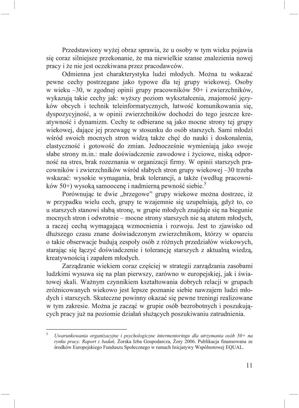 Osoby w wieku 30, w zgodnej opinii grupy pracowników 50+ i zwierzchników, wykazuj takie cechy jak: wy szy poziom wykszta cenia, znajomo j zyków obcych i technik teleinformatycznych, atwo