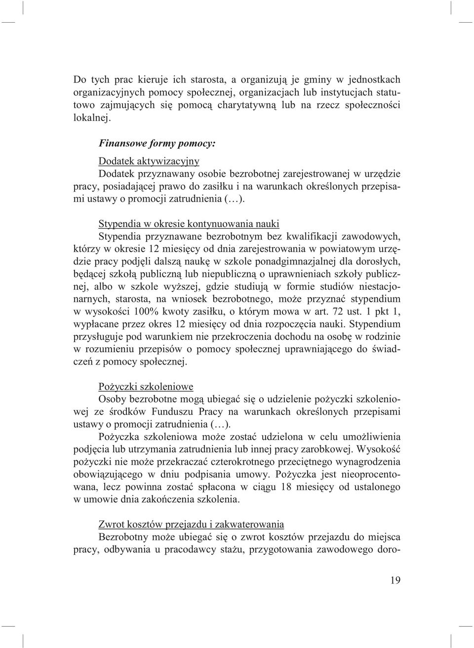 Finansowe formy pomocy: Dodatek aktywizacyjny Dodatek przyznawany osobie bezrobotnej zarejestrowanej w urz dzie pracy, posiadaj cej prawo do zasi ku i na warunkach okre lonych przepisami ustawy o