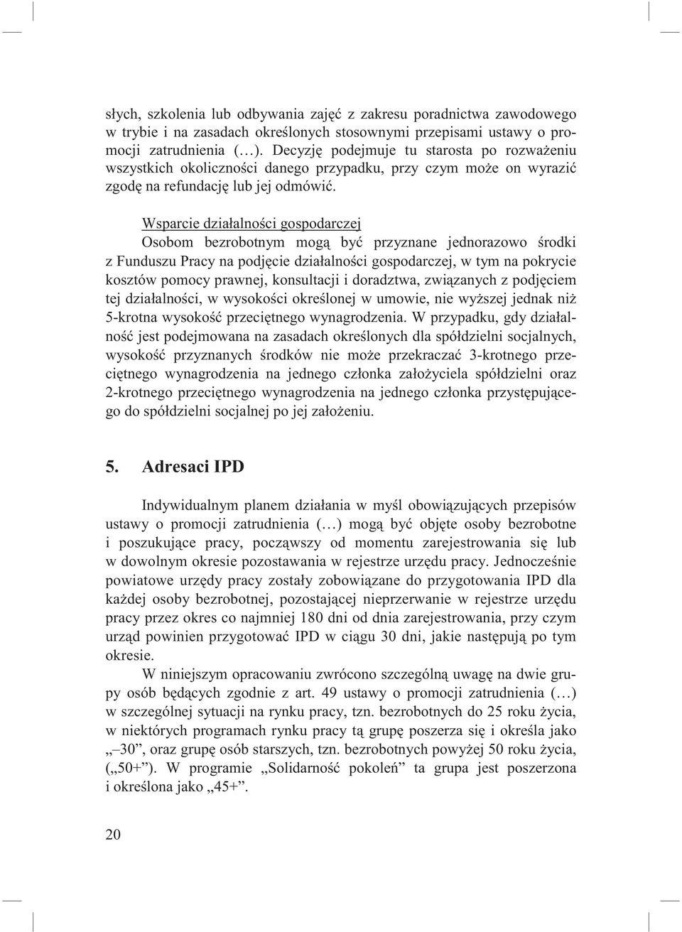 Wsparcie dzia alno ci gospodarczej Osobom bezrobotnym mog by przyznane jednorazowo rodki z Funduszu Pracy na podj cie dzia alno ci gospodarczej, w tym na pokrycie kosztów pomocy prawnej, konsultacji