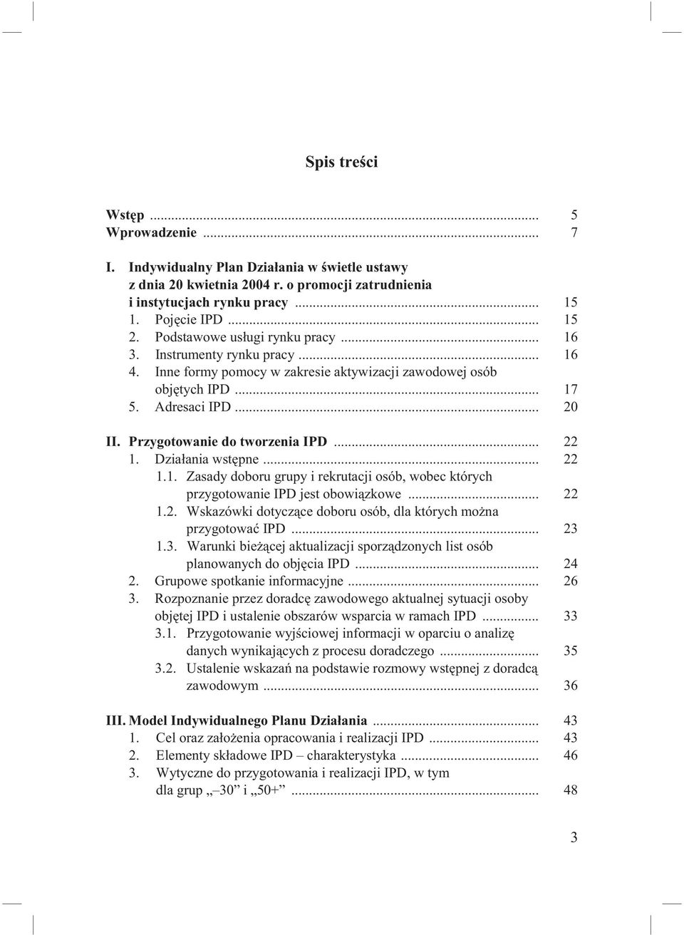 Przygotowanie do tworzenia IPD... 22 1. Dzia ania wst pne... 22 1.1. Zasady doboru grupy i rekrutacji osób, wobec których przygotowanie IPD jest obowi zkowe... 22 1.2. Wskazówki dotycz ce doboru osób, dla których mo na przygotowa IPD.