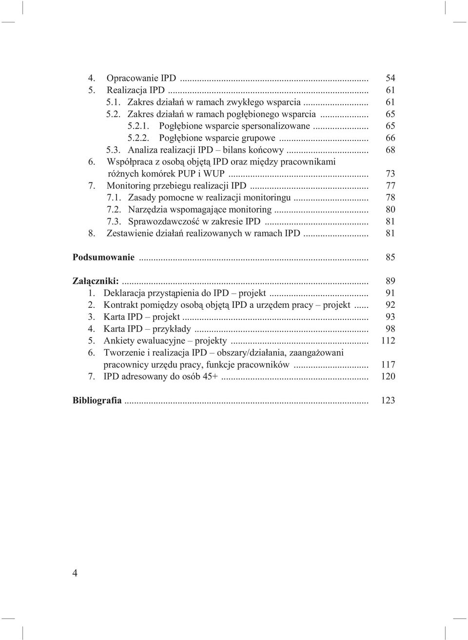 Monitoring przebiegu realizacji IPD... 77 7.1. Zasady pomocne w realizacji monitoringu... 78 7.2. Narz dzia wspomagaj ce monitoring... 80 7.3. Sprawozdawczo w zakresie IPD... 81 8.