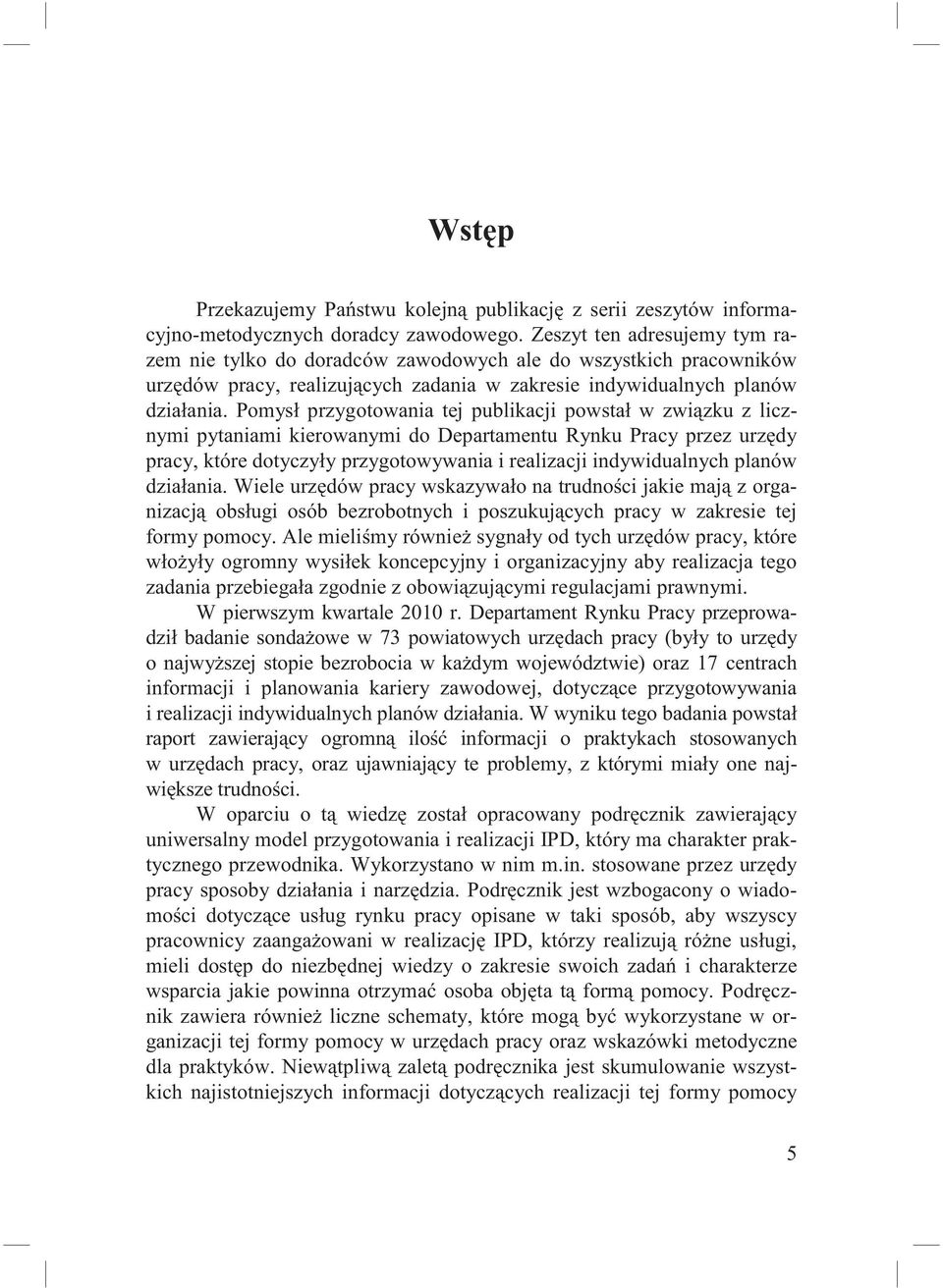 Pomys przygotowania tej publikacji powsta w zwi zku z licznymi pytaniami kierowanymi do Departamentu Rynku Pracy przez urz dy pracy, które dotyczy y przygotowywania i realizacji indywidualnych planów