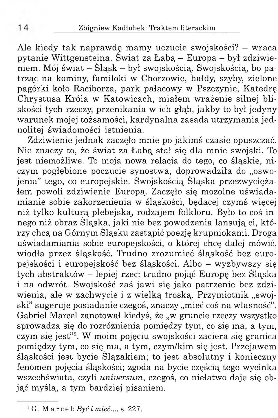 liskości tych rzeczy, przenikania w ich głąb, jakby to był jedyny warunek mojej tożsamości, kardynalna zasada utrzym ania je d nolitej świadomości istnienia.