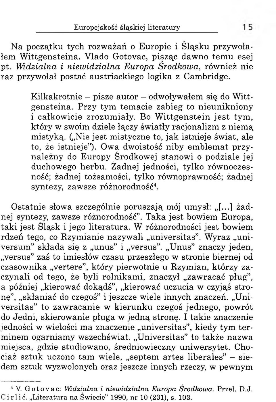 Przy tym tem acie zabieg to nieunikniony i całkow icie zrozum iały. Bo W ittgen stein jest tym, który w swoim dziele łączy światły racjonalizm z niemą mistyką.