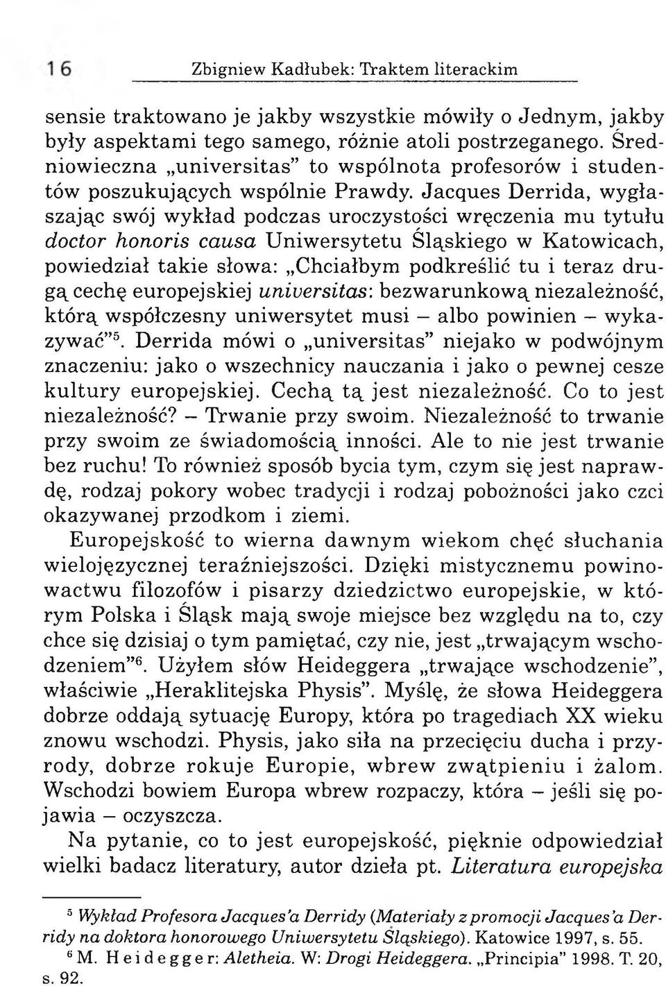Jacques Derrida, w ygłaszając swój wykład podczas uroczystości wręczenia mu tytułu doctor honoris causa Uniwersytetu Śląskiego w Katowicach, powiedział takie słowa: Chciałbym podkreślić tu i teraz