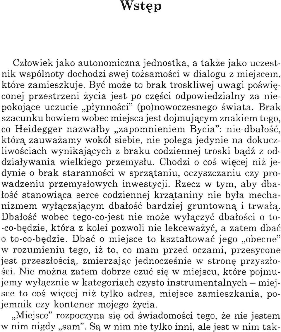 Brak szacunku bowiem wobec miejsca jest dojmującym znakiem tego, co H eidegger nazwałby zapom nieniem Bycia : nie-dbałość, którą zauważamy wokół siebie, nie polega jedynie na dokuczliwościach