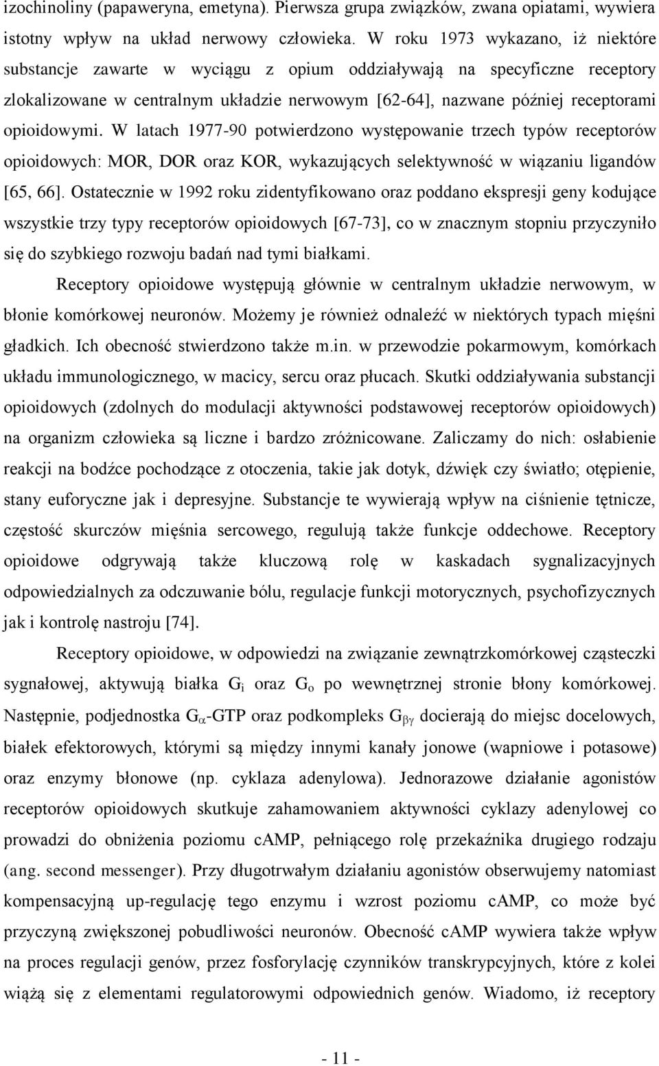 opioidowymi. W latach 1977-90 potwierdzono występowanie trzech typów receptorów opioidowych: MOR, DOR oraz KOR, wykazujących selektywność w wiązaniu ligandów [65, 66].