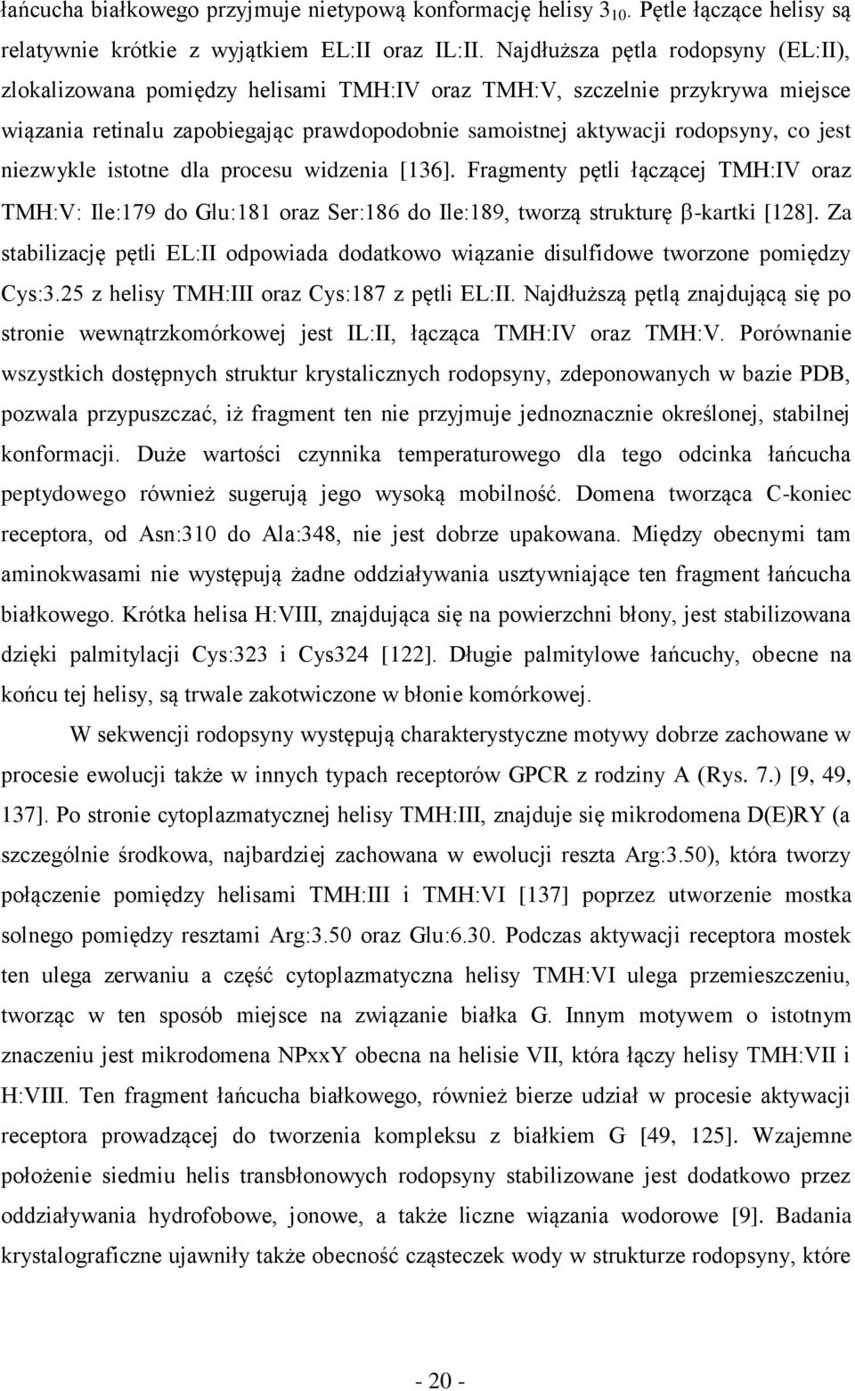 jest niezwykle istotne dla procesu widzenia [136]. Fragmenty pętli łączącej TMH:IV oraz TMH:V: Ile:179 do Glu:181 oraz Ser:186 do Ile:189, tworzą strukturę -kartki [128].