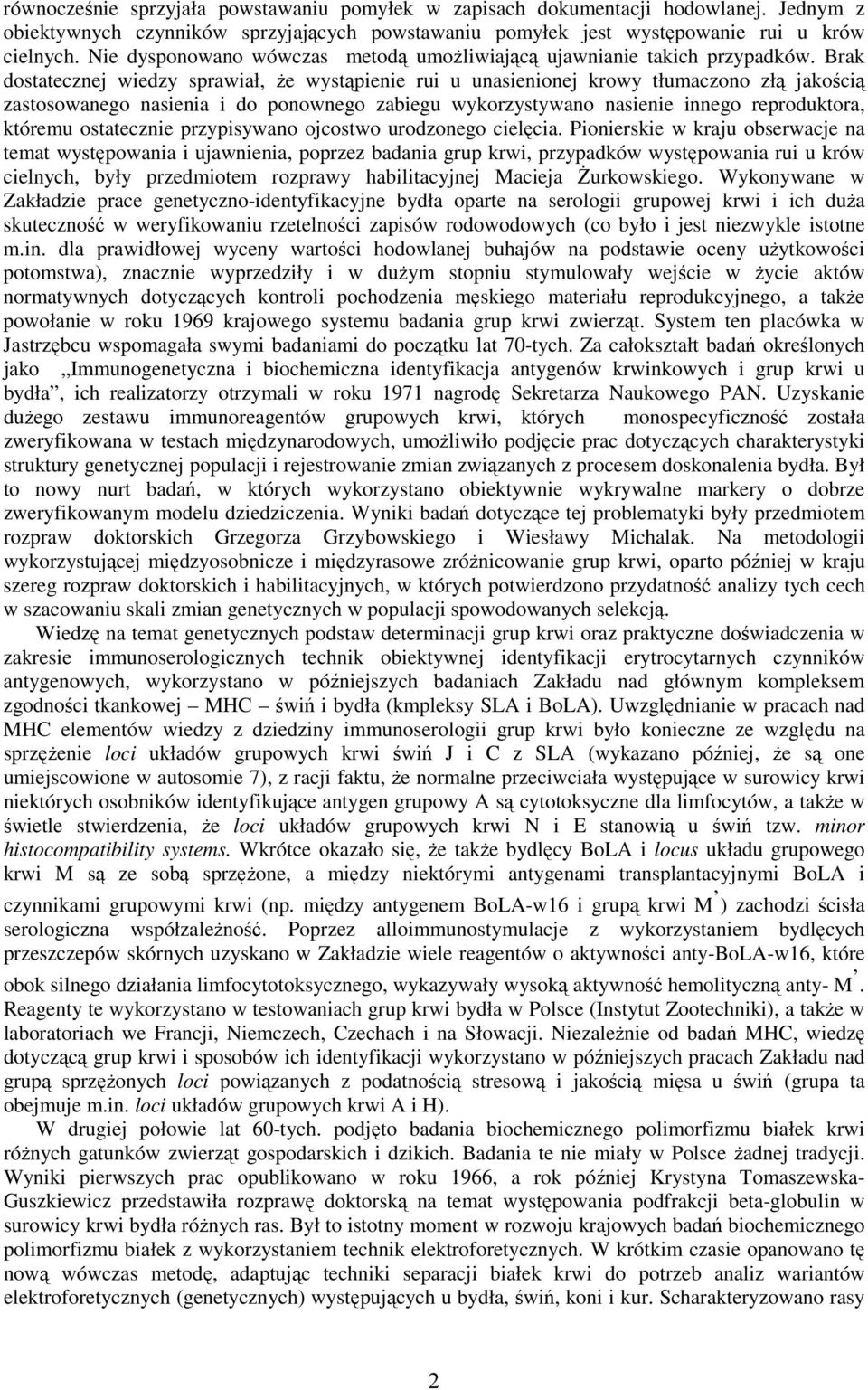 Brak dostatecznej wiedzy sprawiał, że wystąpienie rui u unasienionej krowy tłumaczono złą jakością zastosowanego nasienia i do ponownego zabiegu wykorzystywano nasienie innego reproduktora, któremu