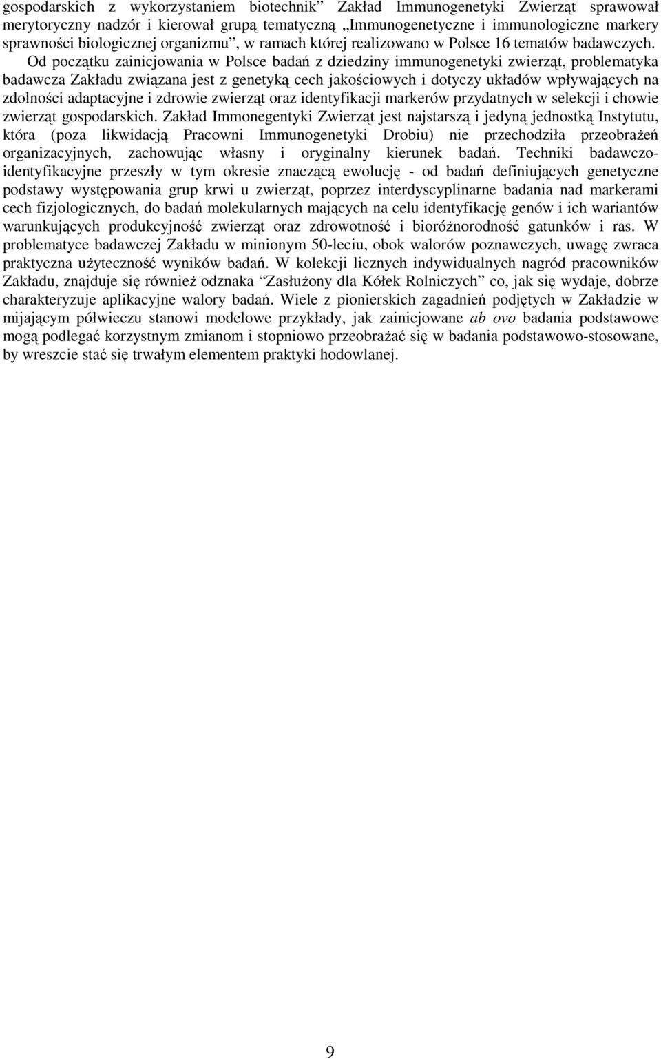 Od początku zainicjowania w Polsce badań z dziedziny immunogenetyki zwierząt, problematyka badawcza Zakładu związana jest z genetyką cech jakościowych i dotyczy układów wpływających na zdolności