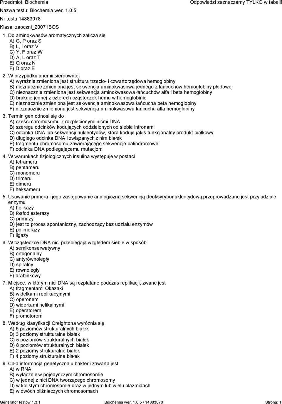 C) nieznacznie zmieniona jest sekwencja aminokwasowa łańcuchów alfa i beta hemoglobiny D) brakuje jednej z czterech cząsteczek hemu w hemoglobinie E) nieznacznie zmieniona jest sekwencja aminokwasowa