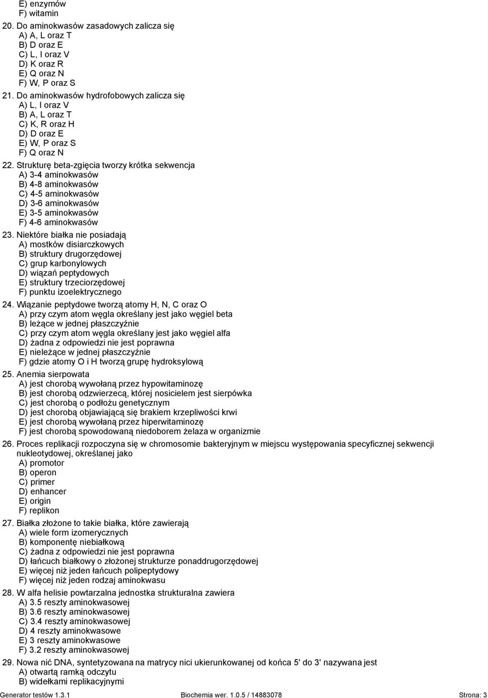 Strukturę beta-zgięcia tworzy krótka sekwencja A) 3-4 aminokwasów B) 4-8 aminokwasów C) 4-5 aminokwasów D) 3-6 aminokwasów E) 3-5 aminokwasów F) 4-6 aminokwasów 23.