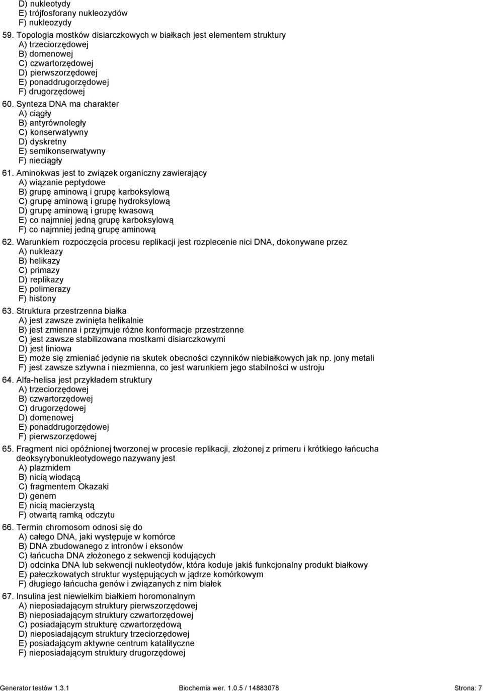 Synteza DNA ma charakter A) ciągły B) antyrównoległy C) konserwatywny D) dyskretny E) semikonserwatywny F) nieciągły 61.