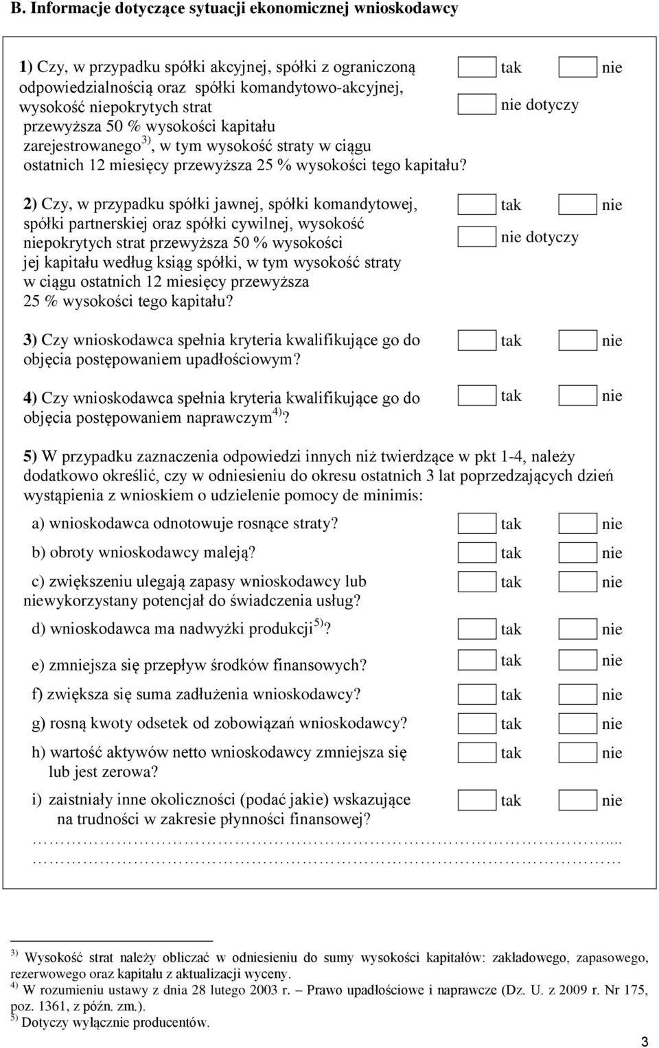 2) Czy, w przypadku spółki jawnej, spółki komandytowej, spółki partnerskiej oraz spółki cywilnej, wysokość pokrytych strat przewyższa 50 % wysokości jej kapitału według ksiąg spółki, w tym wysokość