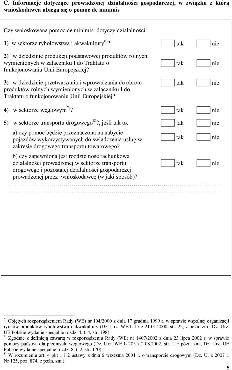 3) w dziedzi przetwarzania i wprowadzania do obrotu produktów rolnych wymienionych w załączniku I do Traktatu o funkcjonowaniu Unii Europejskiej? 4) w sektorze węglowym 7)?