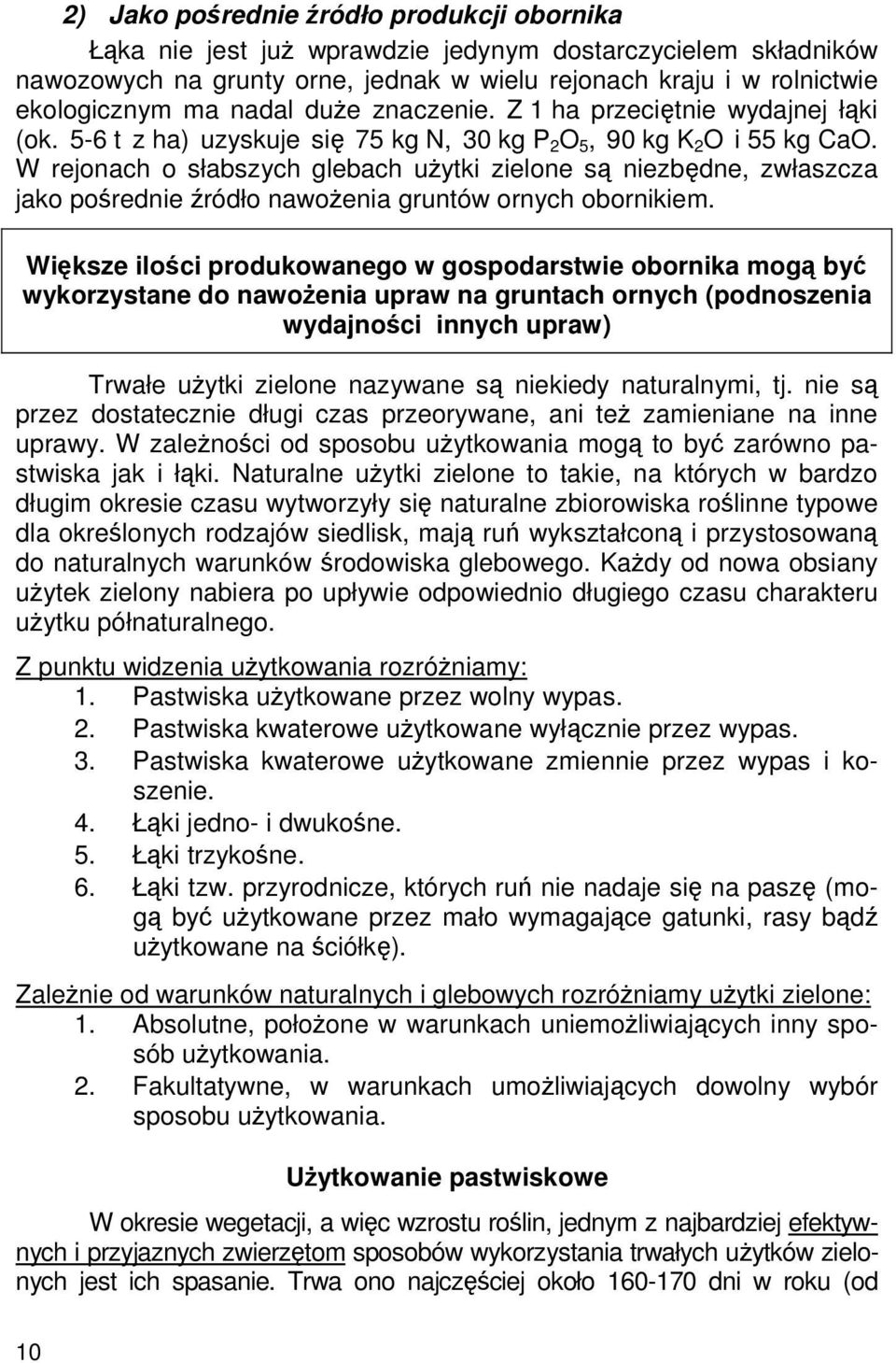 W rejonach o słabszych glebach użytki zielone są niezbędne, zwłaszcza jako pośrednie źródło nawożenia gruntów ornych obornikiem.