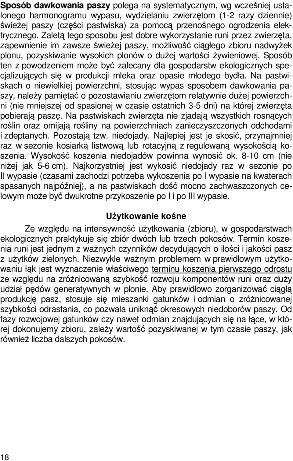 Zaletą tego sposobu jest dobre wykorzystanie runi przez zwierzęta, zapewnienie im zawsze świeżej paszy, możliwość ciągłego zbioru nadwyżek plonu, pozyskiwanie wysokich plonów o dużej wartości