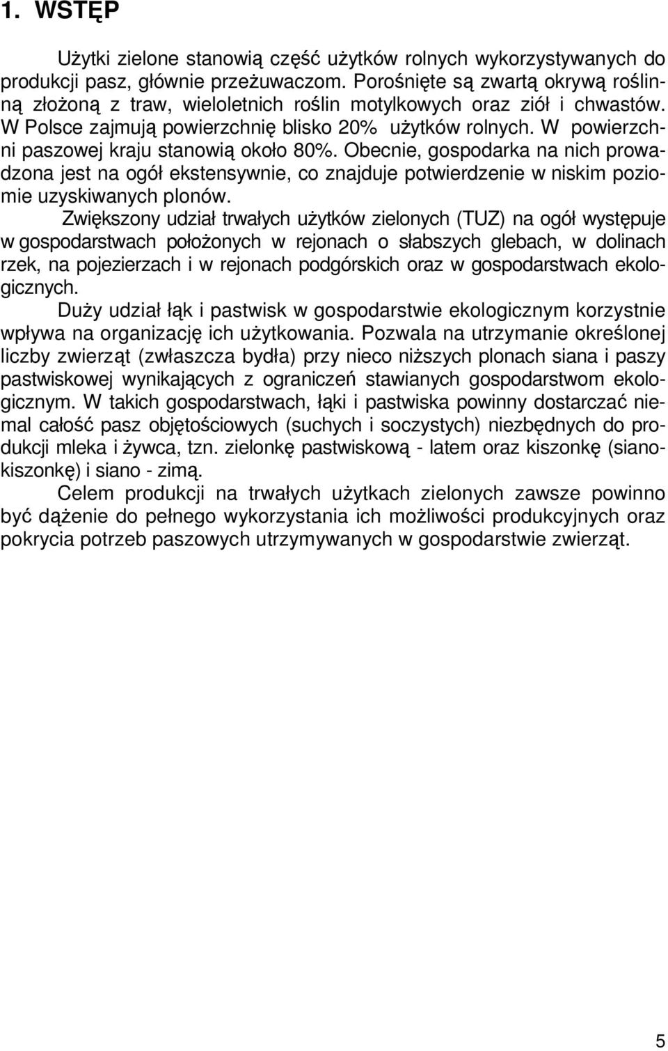 W powierzchni paszowej kraju stanowią około 80%. Obecnie, gospodarka na nich prowadzona jest na ogół ekstensywnie, co znajduje potwierdzenie w niskim poziomie uzyskiwanych plonów.