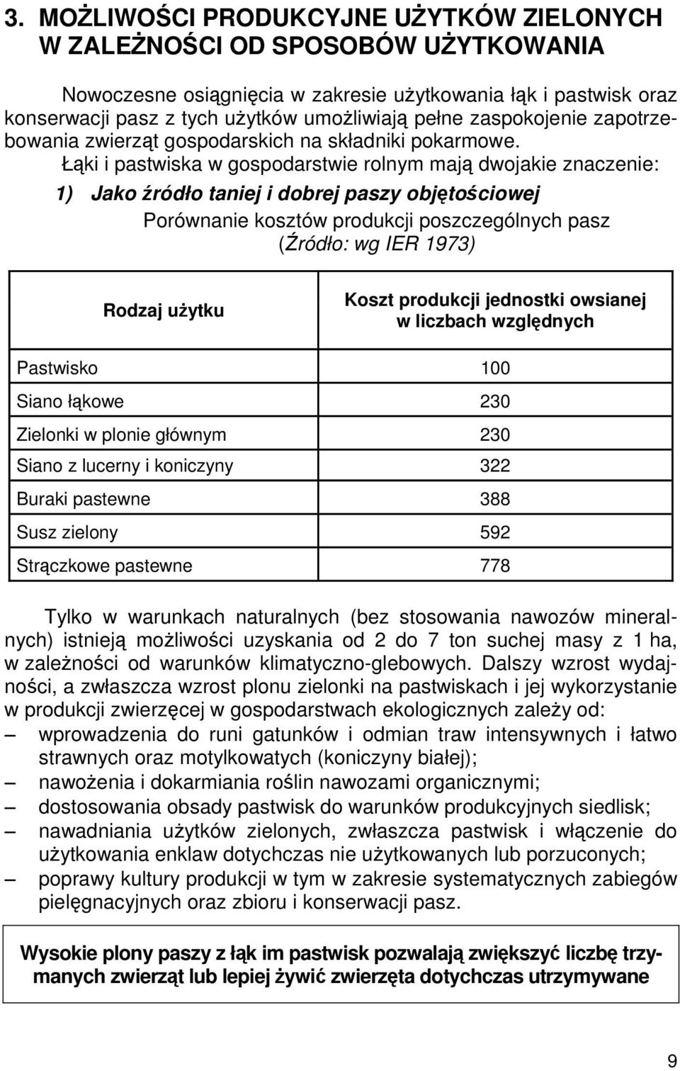 Łąki i pastwiska w gospodarstwie rolnym mają dwojakie znaczenie: 1) Jako źródło taniej i dobrej paszy objętościowej Porównanie kosztów produkcji poszczególnych pasz (Źródło: wg IER 1973) Rodzaj