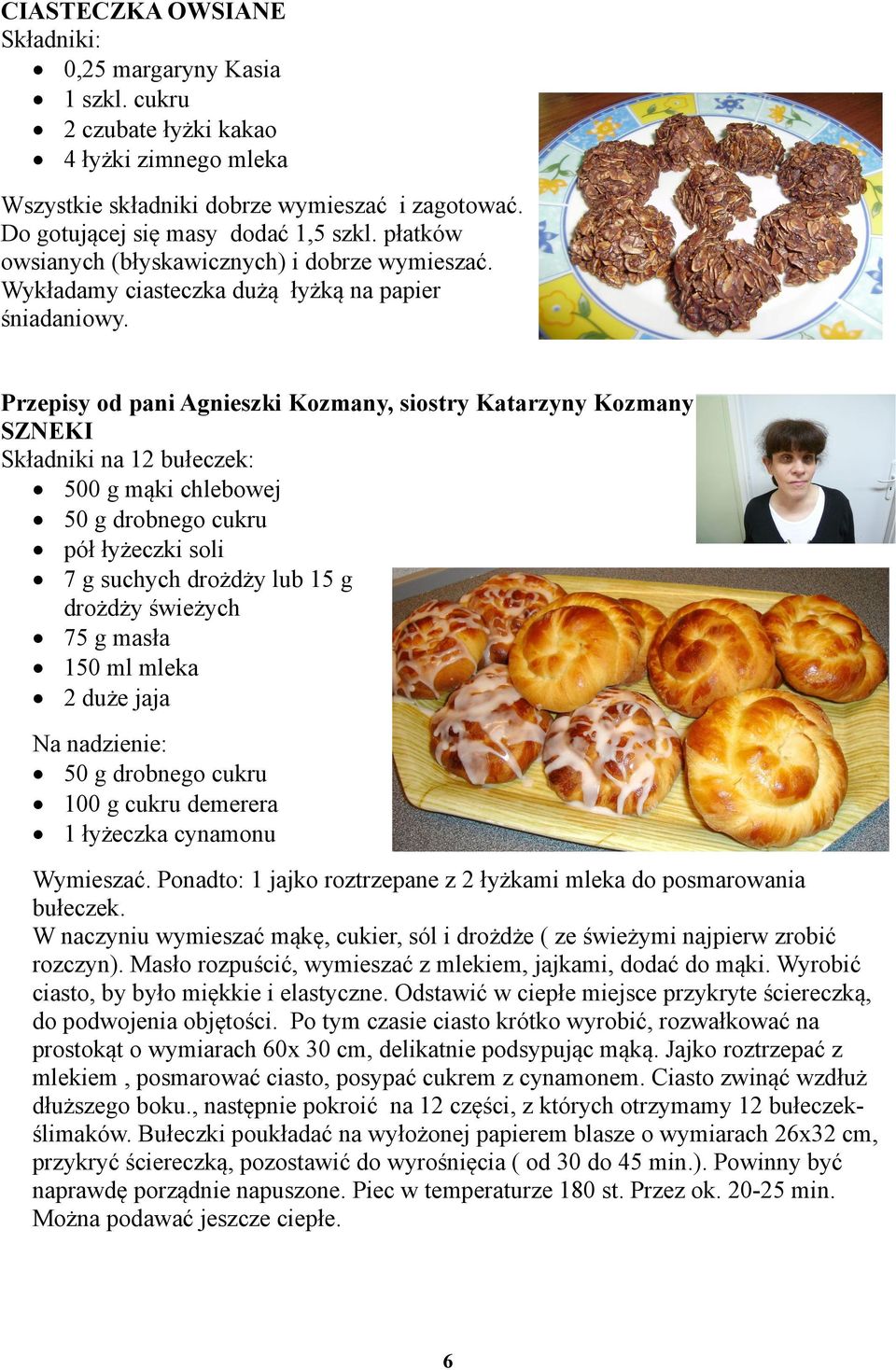 Przepisy od pani Agnieszki Kozmany, siostry Katarzyny Kozmany SZNEKI Składniki na 12 bułeczek: 500 g mąki chlebowej 50 g drobnego cukru pół łyżeczki soli 7 g suchych drożdży lub 15 g drożdży świeżych