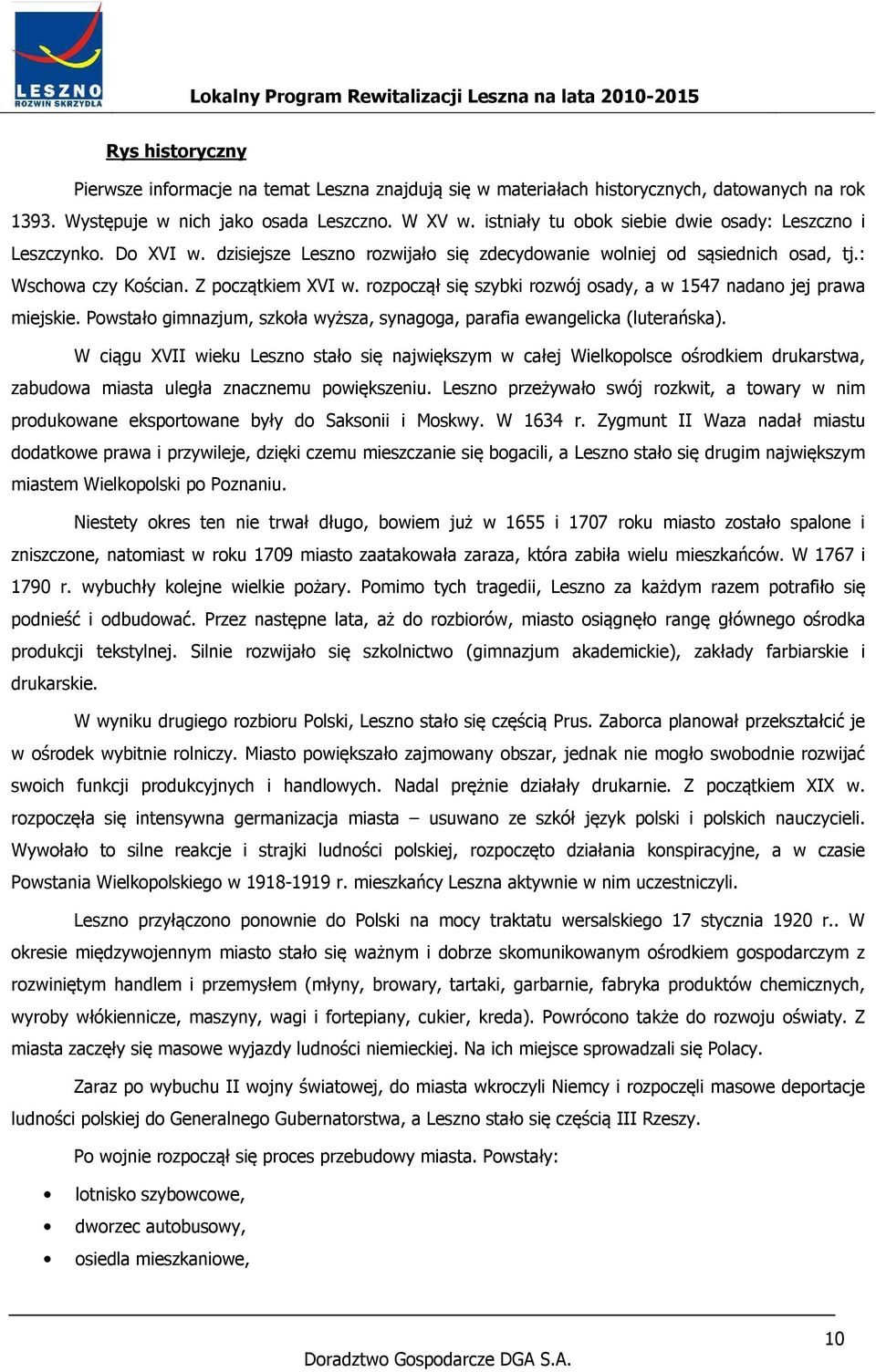 rozpoczął się szybki rozwój osady, a w 1547 nadano jej prawa miejskie. Powstało gimnazjum, szkoła wyższa, synagoga, parafia ewangelicka (luterańska).