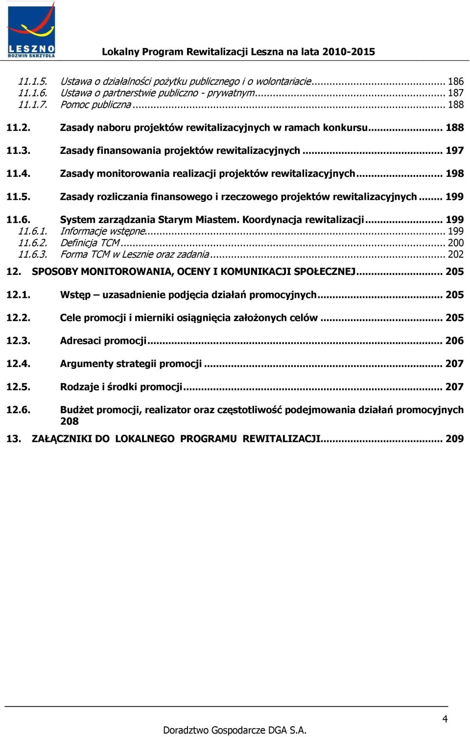 .. 198 11.5. Zasady rozliczania finansowego i rzeczowego projektów rewitalizacyjnych... 199 11.6. System zarządzania Starym Miastem. Koordynacja rewitalizacji... 199 11.6.1. Informacje wstępne.