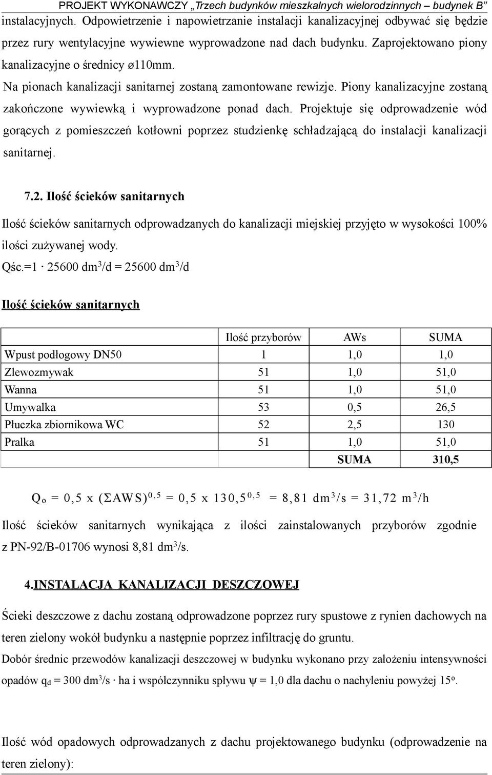 Projektuje się odprowadzenie wód gorących z pomieszczeń kotłowni poprzez studzienkę schładzającą do instalacji kanalizacji sanitarnej. 7.2.