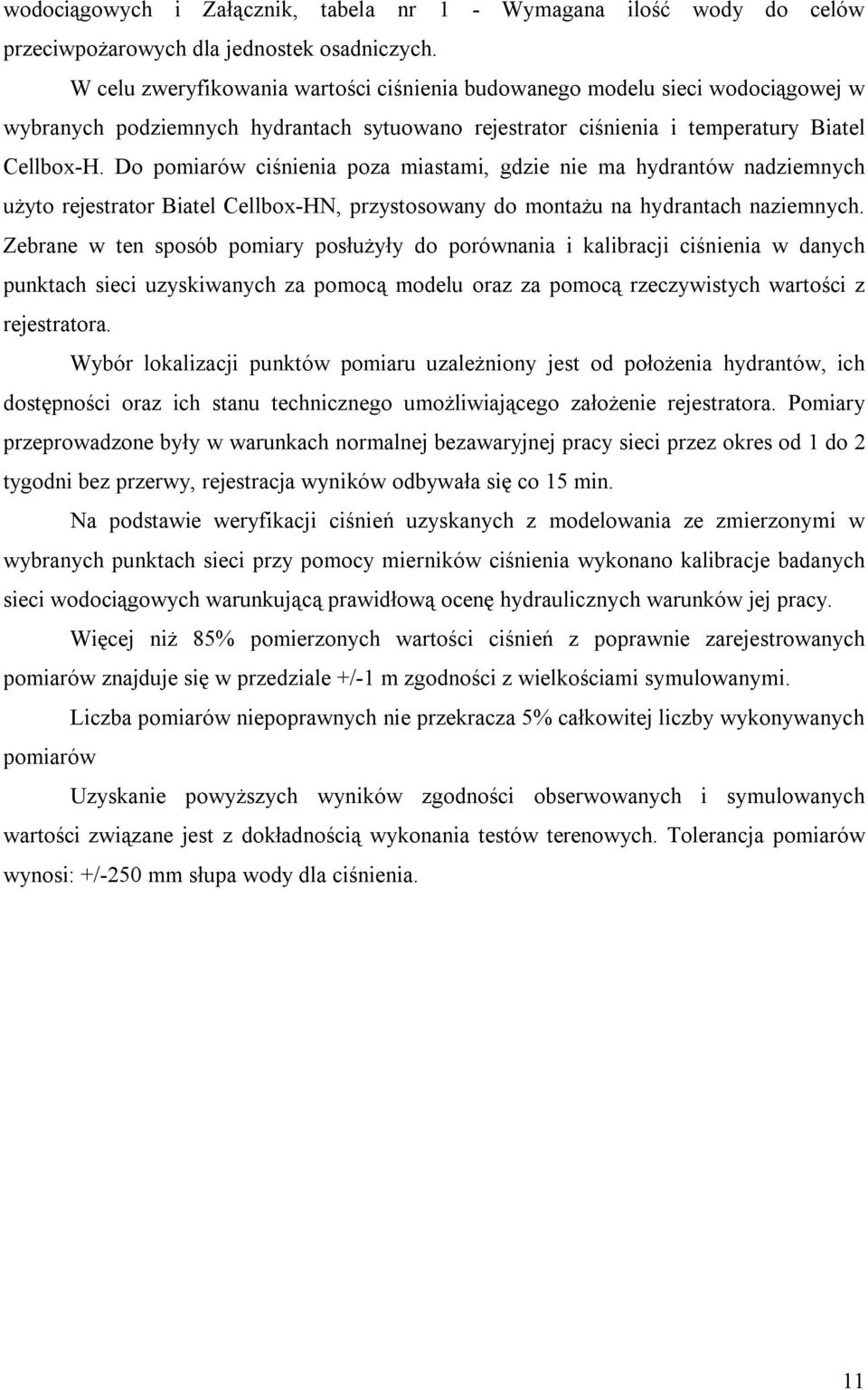 Do pomiarów ciśnienia poza miastami, gdzie nie ma hydrantów nadziemnych użyto rejestrator Biatel Cellbox-HN, przystosowany do montażu na hydrantach naziemnych.