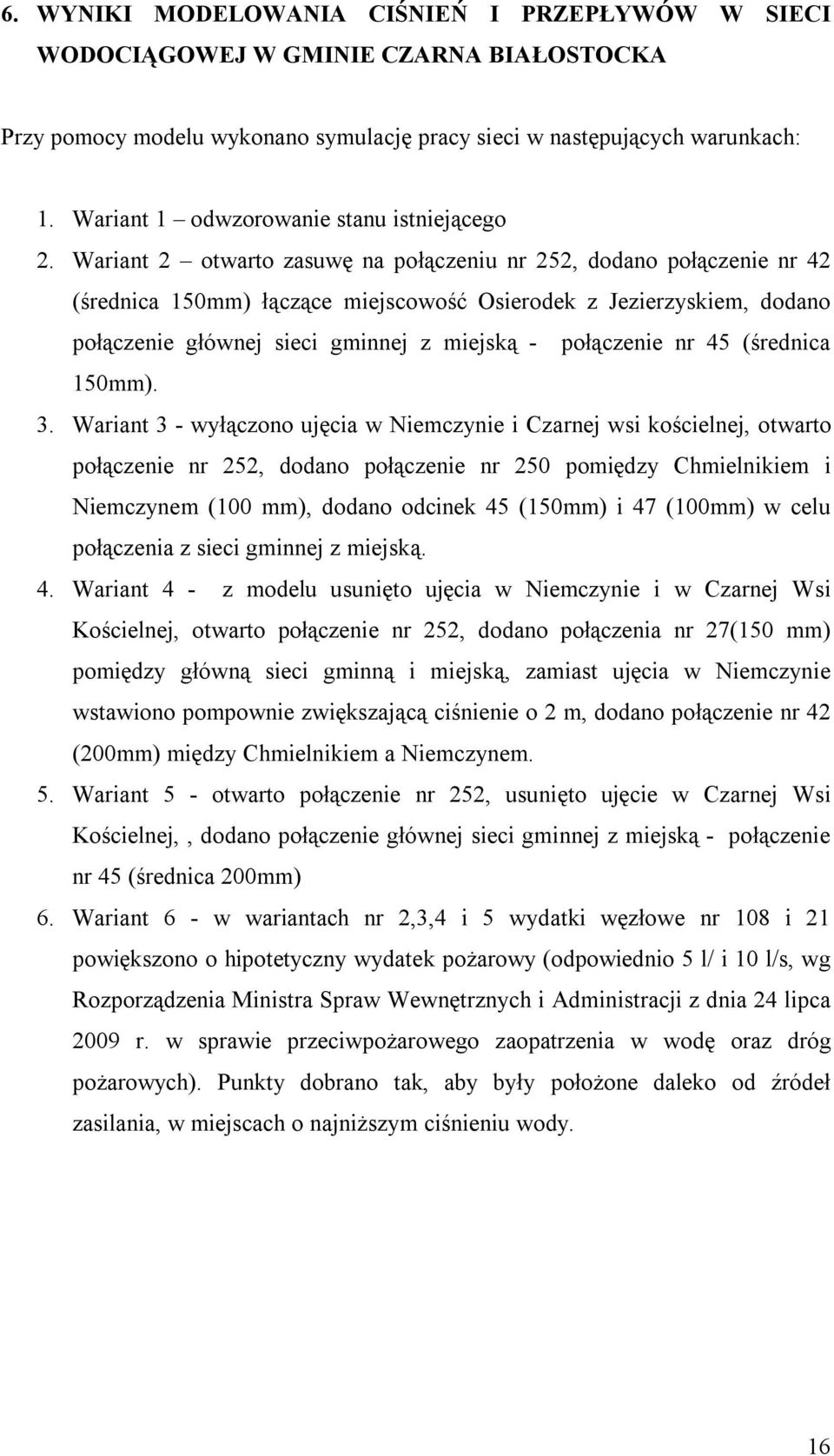 Wariant 2 otwarto zasuwę na połączeniu nr 252, dodano połączenie nr 42 (średnica 150mm) łączące miejscowość Osierodek z Jezierzyskiem, dodano połączenie głównej sieci gminnej z miejską - połączenie