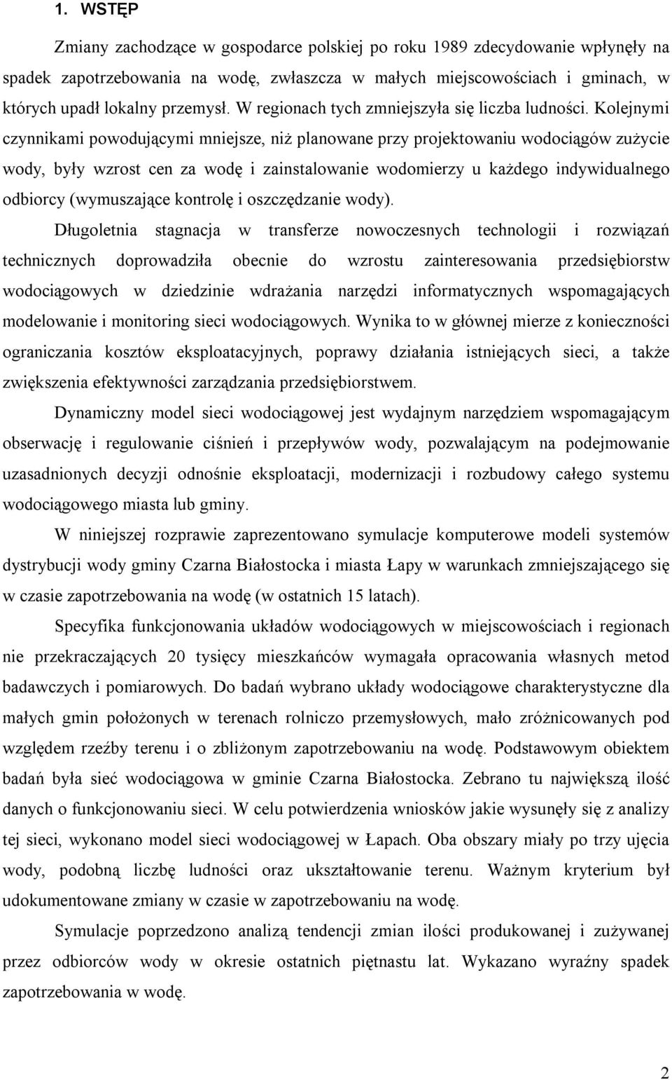 Kolejnymi czynnikami powodującymi mniejsze, niż planowane przy projektowaniu wodociągów zużycie wody, były wzrost cen za wodę i zainstalowanie wodomierzy u każdego indywidualnego odbiorcy