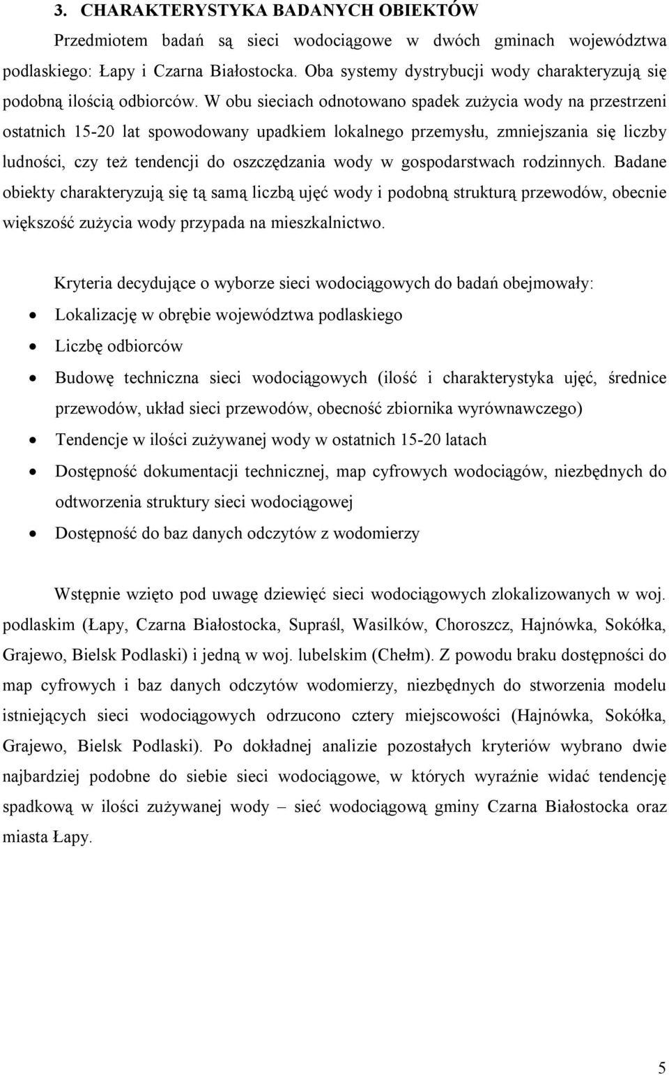 W obu sieciach odnotowano spadek zużycia wody na przestrzeni ostatnich 15-20 lat spowodowany upadkiem lokalnego przemysłu, zmniejszania się liczby ludności, czy też tendencji do oszczędzania wody w