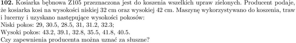 koszenia, traw i lucerny i uzyskano następujące wysokości pokosów: Niski pokos: 9, 305, 85, 31,